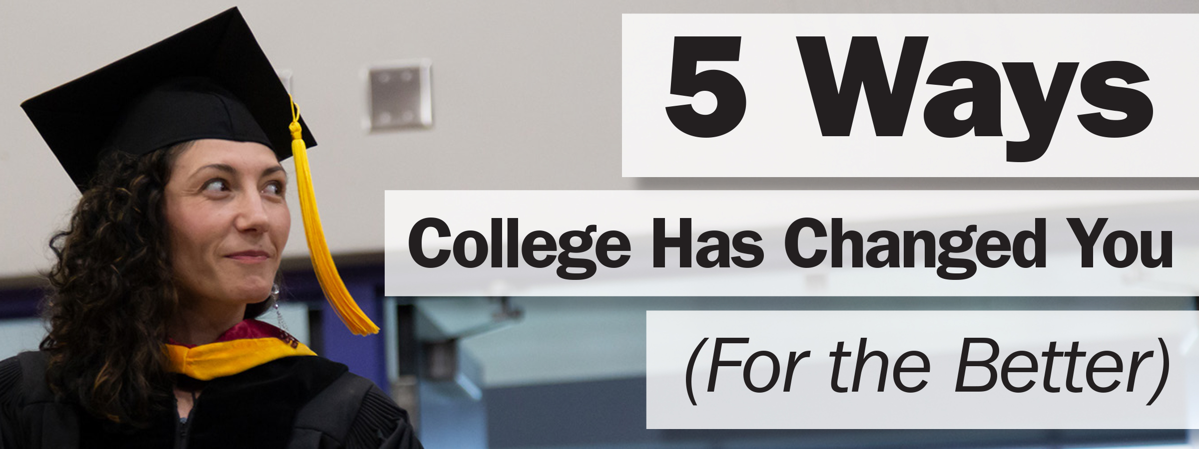 5 Ways College Has Changed You (For The Better)